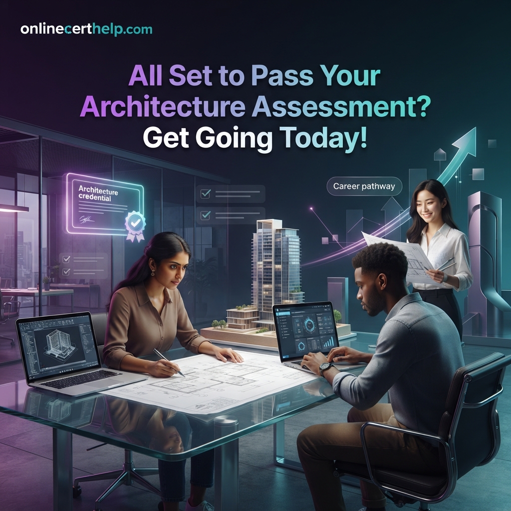 All Set to Pass Your Architecture Assessment? Get Going Today!